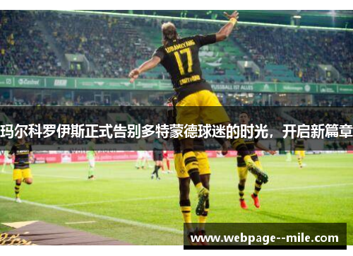 玛尔科罗伊斯正式告别多特蒙德球迷的时光，开启新篇章