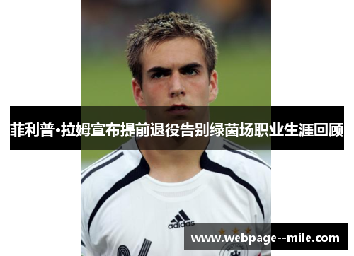 菲利普·拉姆宣布提前退役告别绿茵场职业生涯回顾
