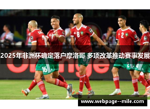 2025年非洲杯确定落户摩洛哥 多项改革推动赛事发展