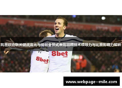 凯恩欧协联关键战高光与低谷全景式表现回顾技术领导力与比赛影响力解析 凯恩欧协联关键战高光与低谷全景式表现回顾技术领导力与比赛影响力解析