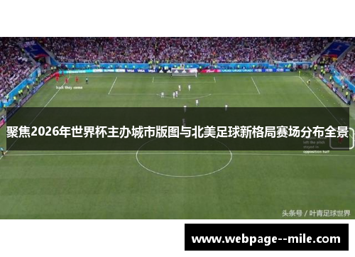 聚焦2026年世界杯主办城市版图与北美足球新格局赛场分布全景 聚焦2026年世界杯主办城市版图与北美足球新格局赛场分布全景